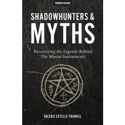 Shadowhunters & Myths: Discovering the Legends Behind The Mortal Instruments Catalog ThoughtPaperback – Hledejceny.cz