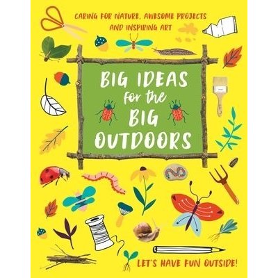 Big Ideas for the Big Outdoors: Get Into Outdoor Art and Sculpture, Have Fun with Mud, Track Animals, Building Camps and Much, Much More.. Kington EmilyPaperback – Zbozi.Blesk.cz