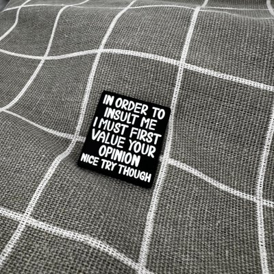 Pinarna In order to insult me I must first value your opinion, nice try though Abys mě mohl urazit, musel bych si nejprve vážit tvého názoru, ale pěknej pokus – Zboží Mobilmania