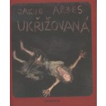 Ukřižovaná - Jakub Arbes – Hledejceny.cz