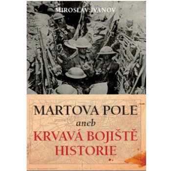 Martova pole aneb Krvavá bojiště historie - Ivanov Miroslav