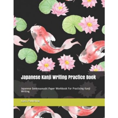 Japanese Kanji Writing Practice Book: Japanese Genkouyoushi Paper Workbook for Practicing Kanji Writing
