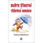 Buďte šťastní i v těžkých dobách - Matthews Andrew – Hledejceny.cz