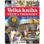 Velká kniha vědy a techniky pro školáky - SUN – Hledejceny.cz