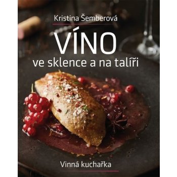Víno ve sklence a na talíři - Vinná kuchařka - Šemberová Kristina