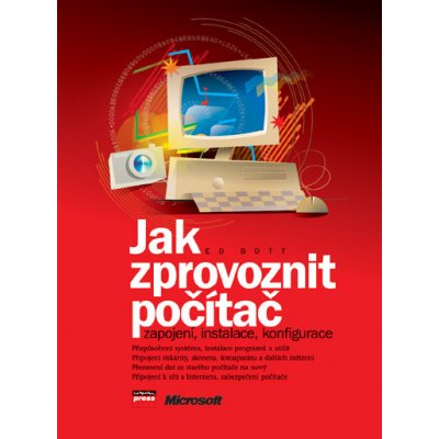 Jak zprovoznit počítač -- Zapojení, instalace, konfigurace - Ed Bott – Hledejceny.cz