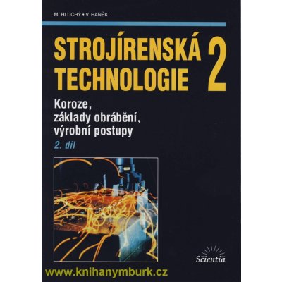 Strojírenská technologie 2, 2. díl - Koroze, základy obrábění, výrobní postupy - Miroslav Hluchý – Zbozi.Blesk.cz