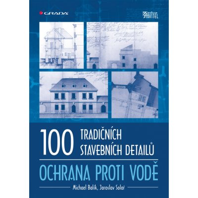 100 tradičních stavebních detailů - ochrana proti vodě - Balík Michael, Solař Jaroslav – Sleviste.cz