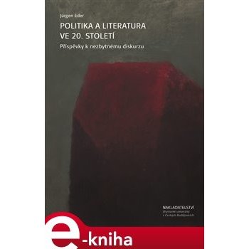 Politika a literatura ve 20. století. Příspěvky k nezbytnému diskurzu - Jürgen Eder