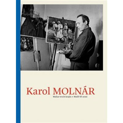 Karol Molnár - Malíř tří zemí / Maliar troch krajín - Pavel Šmidrkal