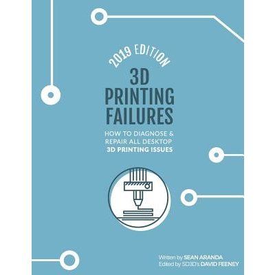 3D Printing Failures: 2019 Edition: How to Diagnose and Repair ALL Desktop 3D Printing Issues Feeney DavidPaperback