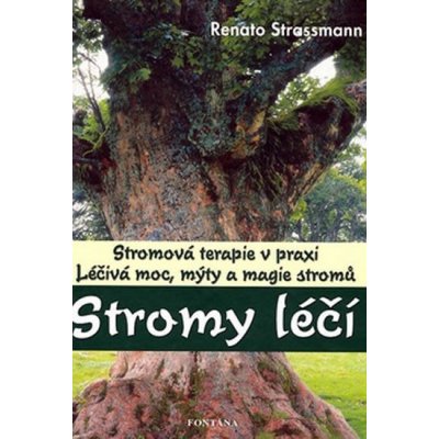 Stromy léčí -- Léčivá moc, mýty a magie stromů - Renato Strassmann – Hledejceny.cz