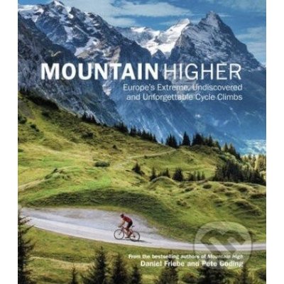 Mountain Higher - Europe's Extreme, Undiscovered and Unforgettable Cycle Climbs Friebe DanielPevná vazba – Hledejceny.cz