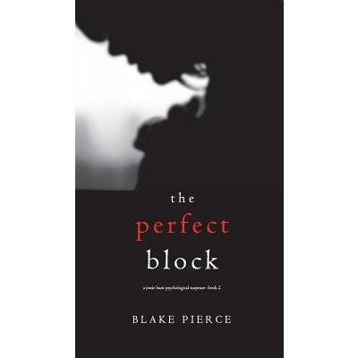 The Perfect Block a Jessie Hunt Psychological Suspense Thriller-Book Two Pierce BlakePevná vazba – Zbozi.Blesk.cz