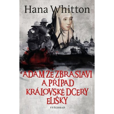 Adam ze Zbraslavi a případ královské dcery Elišky - Hana Parkánová-Whitton – Zbozi.Blesk.cz