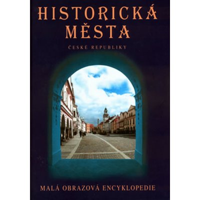 Historická města České republiky -- Malá obrazová encyklopedie - Petr Dvořáček – Zboží Mobilmania