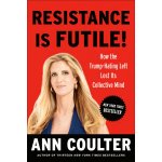 Resistance Is Futile!: How the Trump-Hating Left Lost Its Collective Mind Coulter AnnPevná vazba – Hledejceny.cz