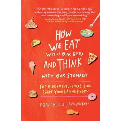 How We Eat with Our Eyes and Think with Our Stomach - Melanie Muhl, Diana von Kopp – Hledejceny.cz