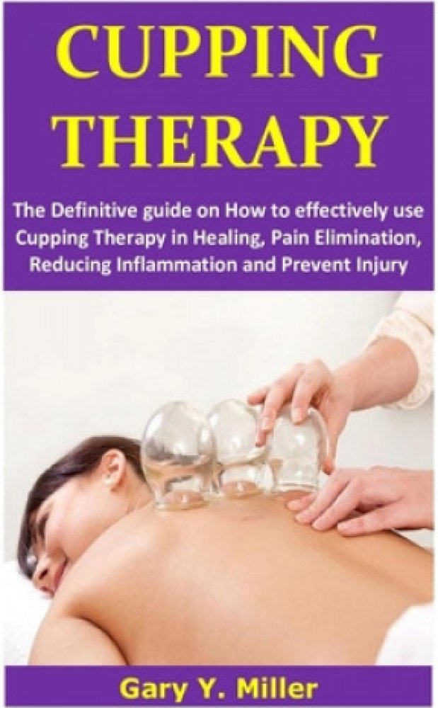 Cupping Therapy: The definitive guide on how to effectively use cupping ...