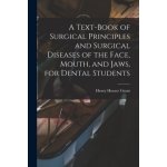 Text-book of Surgical Principles and Surgical Diseases of the Face, Mouth, and Jaws, for Dental Students – Zbozi.Blesk.cz