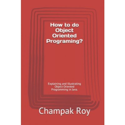 How to do Object Oriented Programing?: Explaining and Illustrating Object Oriented Programming in Java. – Zboží Mobilmania