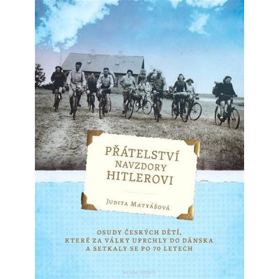 Matyášová Judita - Přátelství navzdory Hitlerovi -- Osudy českých dětí, které za války uprchly do Dánska a setkaly se po 70 letech