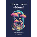 Jak se mění vědomí - Co nás moderní věda o psychedelikách učí o vědomí, umírání, závislosti, depresi a transcendenci - Michael Pollan – Hledejceny.cz