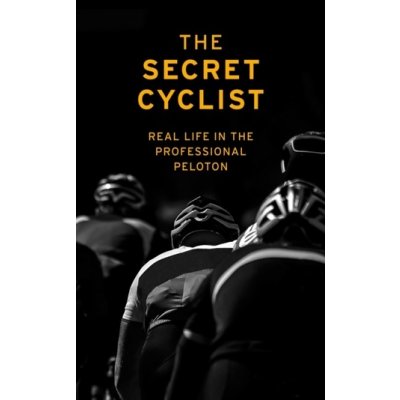 Secret Cyclist - Real Life as a Rider in the Professional Peloton The Secret CyclistPaperback – Sleviste.cz