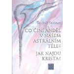 Co činí Anděl v našem astrálním těle? Jak najdu Krista? - Steiner Rudolf – Hledejceny.cz