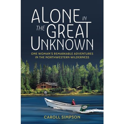 Alone in the Great Unknown: One Woman's Remarkable Adventures in the Northwestern Wilderness Simpson CarollPaperback – Hledejceny.cz