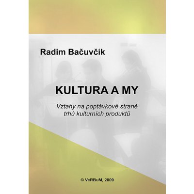 Kultura a my. Vztahy na poptávkové straně trhů kulturních produktů - Radim Bačuvčík