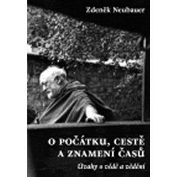 O počátku, cestě a znamení časů -- Úvahy o vědě a vědění - Neubauer Zdeněk