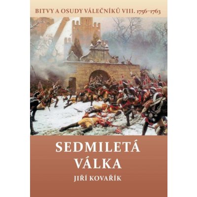 Sedmiletá válka - Bitvy a osudy válečníků VIII. 1756-1763 - Kovařík Jiří
