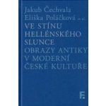 Ve stínu hellénského slunce - Jakub Čechvala, Eliška Poláčková – Hledejceny.cz