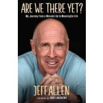 Are We There Yet?: My Journey from a Messed Up to Meaningful Life Allen JeffPevná vazba – Hledejceny.cz