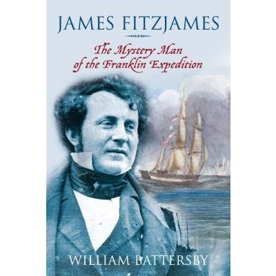 James Fitzjames: The Mystery Man of the Franklin Expedition Battersby WilliamPevná vazba