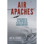 Air Apaches: The True Story of the 345th Bomb Group and Its Low, Fast, and Deadly Missions in World War II Stout Jay A.Paperback – Hledejceny.cz