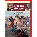Prodané vítězství. Poslední válka za osvobození Itálie 1866 - Luboš Taraba - Epocha – Hledejceny.cz