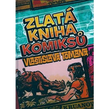 Zlatá kniha komiksů Vlastislava Tomana - Vlastislav Toman, Karel Jerie (ilustrátor), František Kobík (ilustrátor), Jiří Petráček (ilustrátor), Michal Kocián (ilustrátor), Petr Willert (ilustrátor), To