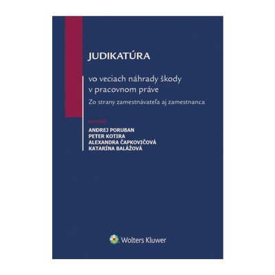 Judikatúra vo veciach náhrady škody v pracovnom práve - Poruban Andrej, Kotira Peter, Čapkovičová Alexandra, Balážová Katarína – Zboží Mobilmania