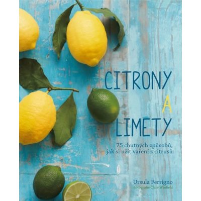 Citróny a limety - 75 chutných způsobů, jak si užít vaření z citrusů - Ursula Ferrigno