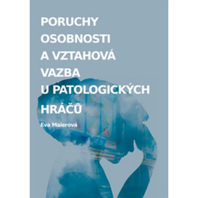 Poruchy osobnosti a vztahová vazba u patologických hráčů - Eva Maierová – Hledejceny.cz