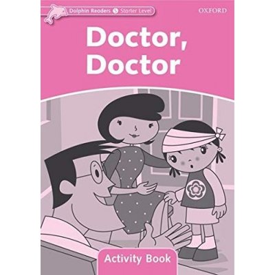 DOLPHIN READERS STARTER - DOCTOR, DOCTOR ACTIVITY BOOK - ROS – Zboží Mobilmania