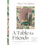 A Table for Friends: The Art of Cooking for Two or Twenty - McAlpine Skye – Hledejceny.cz
