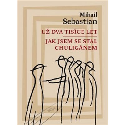 Už dva tisíce let / Jak jsem se stal chuligánem - Mihail Sebastian – Zbozi.Blesk.cz