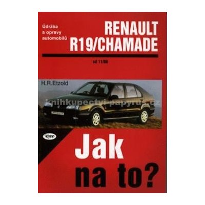 ÚDRŽBA A OPRAVY AUTOMOBILŮ RENAULT 19 / CHAMADE 11/88 - 1/96 – Zbozi.Blesk.cz