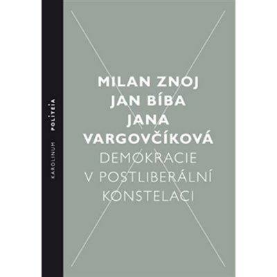 Bíba Jan, Vargovčíková Jana, Znoj Milan Demokracie v postliberální konstelaci