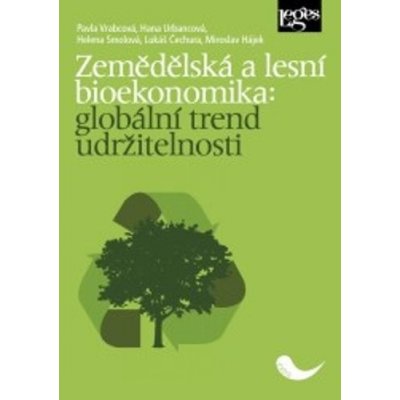 Zemědělská a lesní bioekonomika: globální trend udržitelnosti - Pavla Vrabcová; Hana Urbancová; Helena Smolová – Zboží Mobilmania