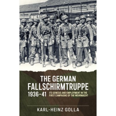 The German Fallschirmtruppe 1936-41 - Karl-Heinz Golla – Hledejceny.cz