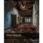 Urban fotografie – Jak fotografovat a upravovat snímky opuštěných míst - Todd Sipes – Zboží Mobilmania